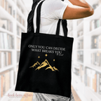 Only You can Decide what breaks you, the suriel quote, acotar tote bag, tote for books, bookish tote bag, black