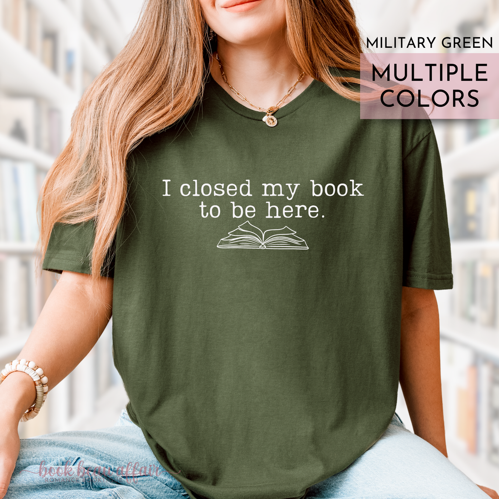 I closed my book to be here tee, bookish tee, I'd rather be reading, book lover tshirt, military green