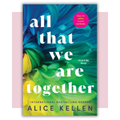 Book cover of 'All That We Are Together' by Alice Kellen 